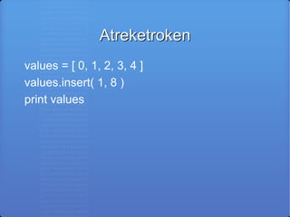 Atreketroken values = [ 0, 1, 2, 3, 4 ] values.insert( 1, 8 ) print values 