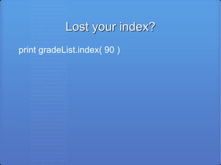 Lost your index? print gradeList.index( 90 ) 