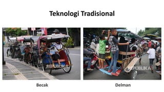 Teknologi Tradisional
Delman
Becak
 