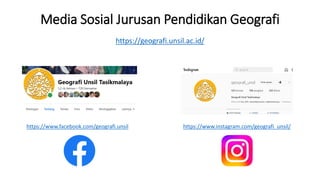 Media Sosial Jurusan Pendidikan Geografi
https://www.facebook.com/geografi.unsil https://www.instagram.com/geografi_unsil/
https://geografi.unsil.ac.id/
 