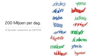 200	 Miljoen	 per	 dag.
10	 Seconden	 ‘wasted	 time’	 per	 CAPTCHA.
 