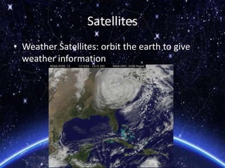 Satellites
• Weather Satellites: orbit the earth to give
weather information
•
 