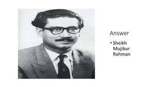 Answer
• Sheikh
Mujibur
Rahman
 