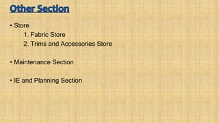 • Store
1. Fabric Store
2. Trims and Accessories Store
• Maintenance Section
• IE and Planning Section
 