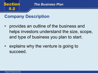 Company Description
• provides an outline of the business and
helps investors understand the size, scope,
and type of business you plan to start.
• explains why the venture is going to
succeed.
 