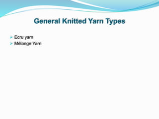 General Knitted Yarn Types
 Ecru yarn
 Mélange Yarn
 