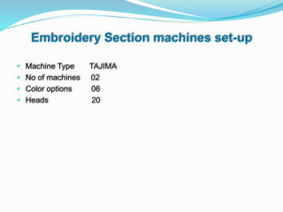 Embroidery Section machines set-up
• Machine Type TAJIMA
• No of machines 02
• Color options 06
• Heads 20
 