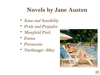 Novels by Jane Austen
• Sense and Sensibility
• Pride and Prejudice
• Mansfield Park
• Emma
• Persuasion
• Northanger Abbey
22
 