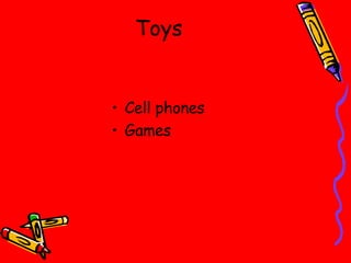 Toys Cell phones Games 