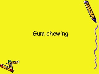 Gum chewing 