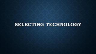 SELECTING TECHNOLOGY
 