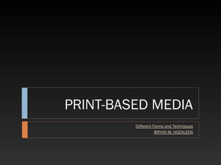 PRINT-BASED MEDIA
Different Forms and Techniques
BRYAN M. NOZALEDA
 