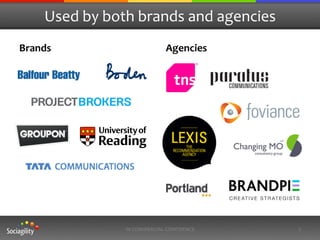 Used	
  by	
  both	
  brands	
  and	
  agencies	
  
Brands	
                                   Agencies	
  




                        IN	
  COMMERCIAL	
  CONFIDENCE	
     7	
  
 