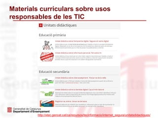 Materials curriculars sobre usos
responsables de les TIC
http://xtec.gencat.cat/ca/recursos/tecinformacio/internet_segura/unitatsdidactiques/
 