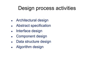 Design process activities







Architectural design
Abstract specification
Interface design
Component design
Data structure design
Algorithm design

 