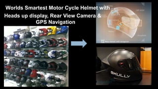 Worlds Smartest Motor Cycle Helmet with 
Heads up display, Rear View Camera & 
GPS Navigation 
 