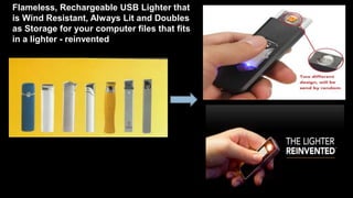 Flameless, Rechargeable USB Lighter that 
is Wind Resistant, Always Lit and Doubles 
as Storage for your computer files that fits 
in a lighter - reinvented 
 