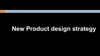 New Product design strategy 
 