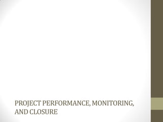 PROJECT PERFORMANCE, MONITORING,
AND CLOSURE
 