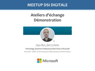 MEETUP DSI DIGITALE
Ateliers d’échange
Démonstration
 