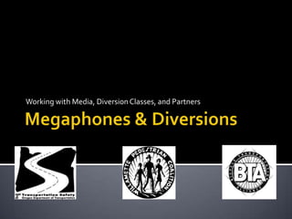 Megaphones & DiversionsWorking with Media, Diversion Classes, and Partners