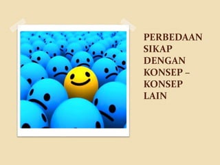 PERBEDAAN
SIKAP
DENGAN
KONSEP –
KONSEP
LAIN
 