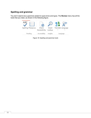 33
Spelling and grammar
You don’t need to be a grammar pedant to spot errors and typos. The Review menu has all the
tools that you need, as shown in the following figure.
Figure 18: Spelling and grammar tools
 