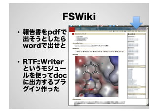 FSWiki
•  報告書をpdfで
出そうとしたら
wordで出せと
•  RTF::Writer
というモジュー
ルを使ってdoc
に出力するプラ
グイン作った
 