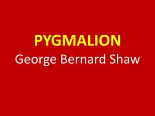 PYGMALION
George Bernard Shaw
 