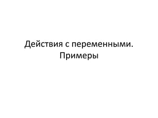 Действия с переменными.
Примеры
 