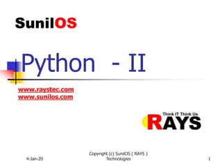 4-Jan-20 1
Python - II
Copyright (c) SunilOS ( RAYS )
Technologies
www.raystec.com
www.sunilos.com
 