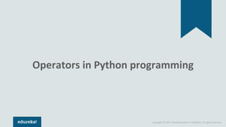 Copyright © 2017, edureka and/or its affiliates. All rights reserved.
Operators in Python programming
 