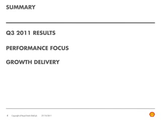 SUMMARY



Q3 2011 RESULTS

PERFORMANCE FOCUS

GROWTH DELIVERY




4   Copyright of Royal Dutch Shell plc   27/10/2011
 