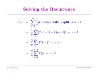 Solving the Recurrence
n

1
T (n) =
(runtime with i-split) + n + 1
n
i=1
n

1
=
(T (i − 1) + T (n − i)) + n + 1
n i=1
n

2
T (i − 1) + n + 1
=
n i=1
2
=
n

Subhash Suri

n−1

T (i) + n + 1
i=0

UC Santa Barbara

 