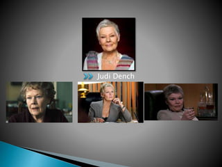 Judi Dench 
 