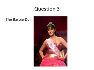 Question 3
The Barbie Doll
 