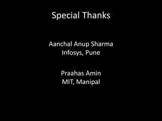 Special Thanks

Aanchal Anup Sharma
    Infosys, Pune

   Praahas Amin
   MIT, Manipal
 