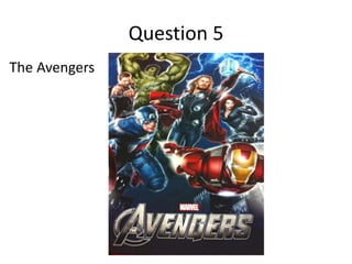 Question 5
The Avengers
 