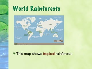 World Rainforests 
This map shows tropical rainforests 
 