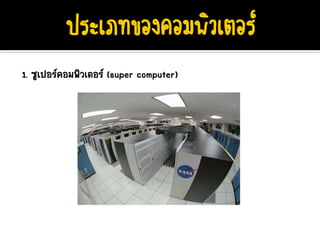 1. ซูเปอรคอมพิวเตอร (super computer)
 