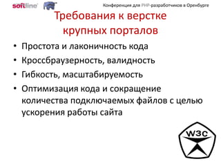 Требования к верстке крупных порталовПростота и лаконичность кодаКроссбраузерность, валидностьГибкость, масштабируемостьОптимизация кода и сокращение количества подключаемых файлов с целью ускорения работы сайта 