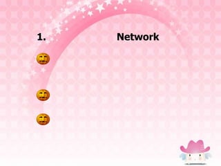 1.   Network
 