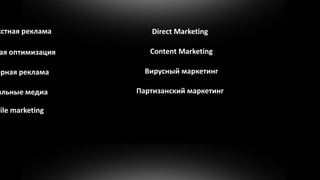 кстная реклама      Direct Marketing

ая оптимизация      Content Marketing

ерная реклама      Вирусный маркетинг

альные медиа     Партизанский маркетинг

bile marketing
 