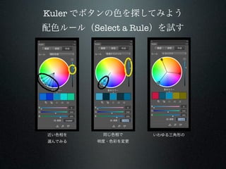 Kuler でボタンの色を探してみよう
配色ルール（Select a Rule）を試す




近い色相を    同じ色相で     いわゆる三角形の
選んでみる   明度・色彩を変更
 