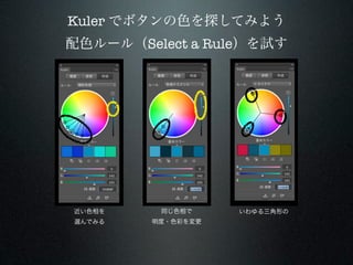 Kuler でボタンの色を探してみよう
配色ルール（Select a Rule）を試す




近い色相を    同じ色相で     いわゆる三角形の
選んでみる   明度・色彩を変更
 