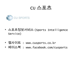 CU 스포츠



• 스포츠정보서비스 (Sports Intelligence
  Service)

• 웹사이트 : www.cusports.co.kr
• 페이스북 : www.facebook.com/cusports
 