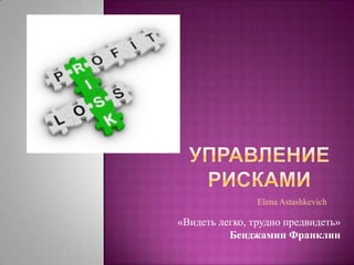 «Видеть легко, трудно предвидеть»
Бенджамин Франклин
Elena Astashkevich
 