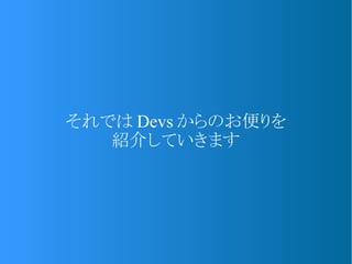 それでは Devs からのお便りを
紹介していきます
 