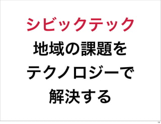 シビックテック
地域の課題を
テクノロジーで
解決する
14

 