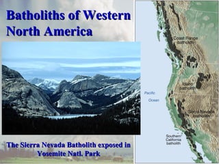 Batholiths of Western
North America

The Sierra Nevada Batholith exposed in
Yosemite Natl. Park

 